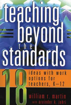Teaching Beyond the Standards: 18 Ideas with Work Options for Teachers, K-12 de William R. Martin