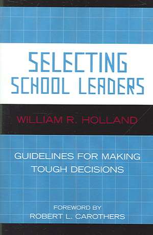 Selecting School Leaders de William R. Holland