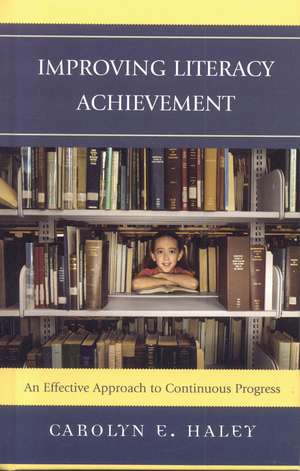Improving Literacy Achievement: An Effective Approach to Continuous Progress de Carolyn E. Haley