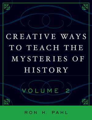 Creative Ways to Teach the Mysteries of History, Volume 2 de Ron Hans Pahl