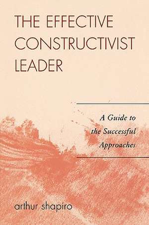 The Effective Constructivist Leader de Arthur Shapiro