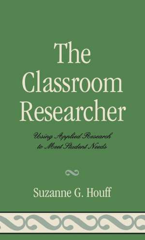 The Classroom Researcher de Suzanne G. Houff