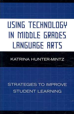 Using Technology in Middle Grades Language Arts de Katrina Hunter-Mintz