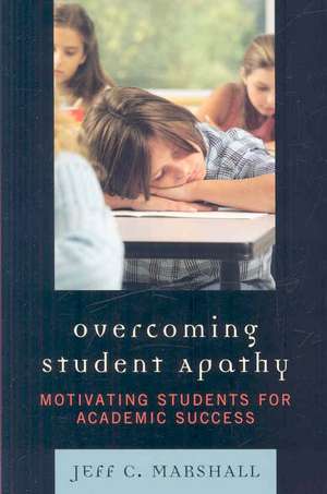 Overcoming Student Apathy: Motivating Students for Academic Success de Jeff C. Marshall