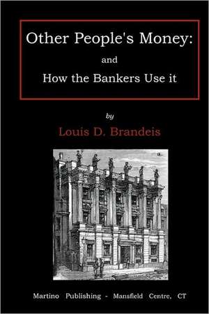 Other People's Money: And How the Bankers Use It de Dembitz Louis Brandeis