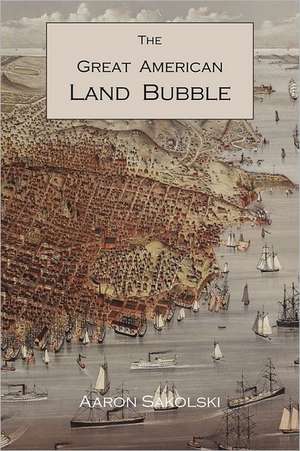 The Great American Land Bubble de Aaron M. Sakolski