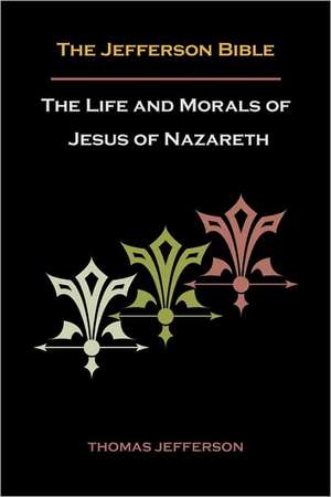 Jefferson Bible, or the Life and Morals of Jesus of Nazareth de Thomas Jefferson