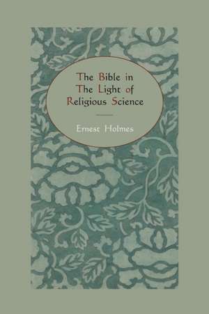 The Bible in the Light of Religious Science de Ernest Holmes