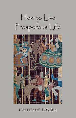 How to Live a Prosperous Life de Catherine Ponder