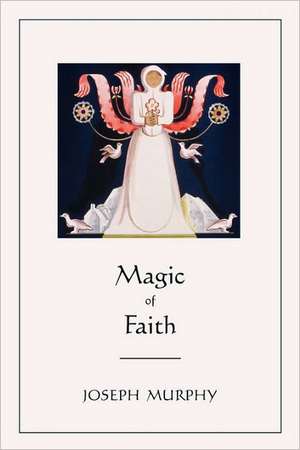 Magic of Faith de Joseph Murphy