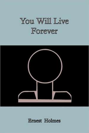 You Will Live Forever de Ernest Holmes