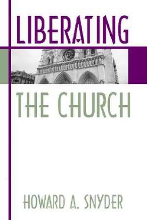 Liberating the Church: The Ecology of Church and Kingdom de Howard Snyder