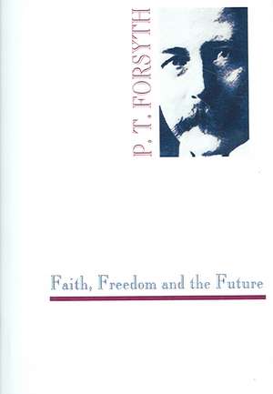 Faith, Freedom and the Future de Peter T. Forsyth