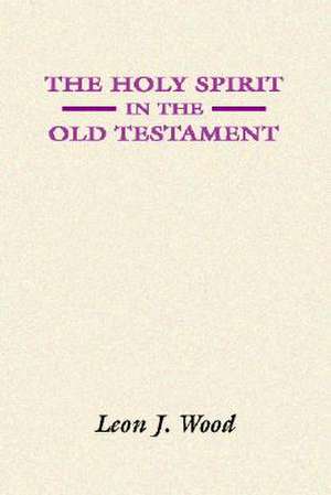 The Holy Spirit in the Old Testament de Leon J. Wood