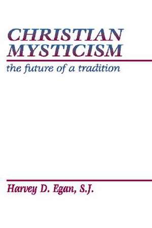 Christian Mysticism: The Future of a Tradition de Harvey D. Egan