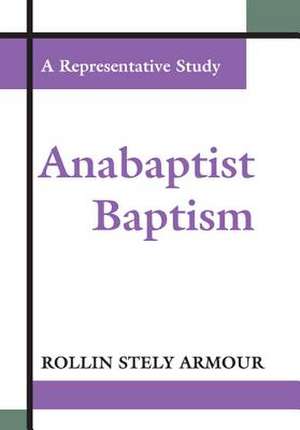 Anabaptist Baptism: A Representative Study de Rollin Stely Armour