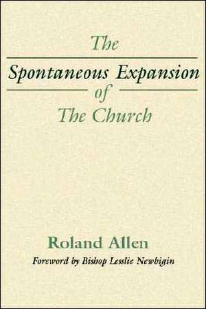 The Spontaneous Expansion of the Church: And the Causes That Kinder It de Roland Allen