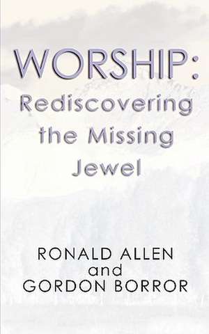 Worship: Rediscovering the Missing Jewel de Ronald Allen