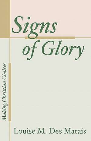 Signs of Glory: Making Christian Choices de Louise Des Marais