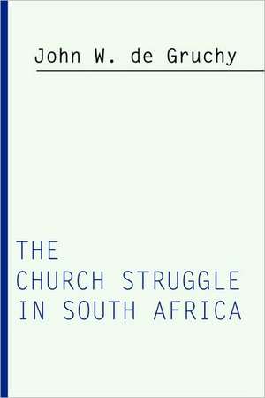 Church Struggle in South Africa de John W. De Gruchy