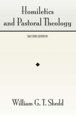 Homiletics and Pastoral Theology de William Greenough Thaye Shedd