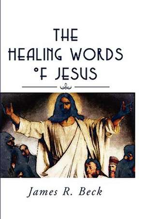 Healing Words of Jesus de James R. Beck