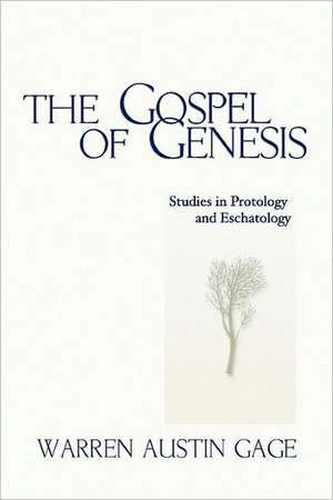 The Gospel of Genesis: Studies in Protology and Eschatology de Warren A. Gage