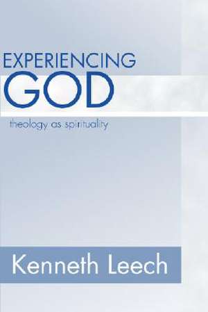 Experiencing God: Theology as Spirituality de Kenneth Leech