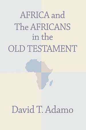 Africa and the Africans in the Old Testament de David Tuesday Adamo