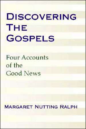 Discovering the Gospels: Four Accounts of the Good News de Margaret Nutting Ralph