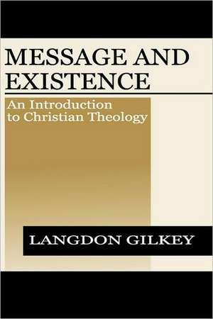 Message and Existence: An Introduction to Christian Theology de Langdon Brown Gilkey