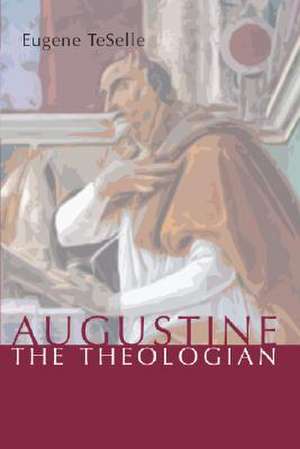 Augustine the Theologian de Eugene TeSelle