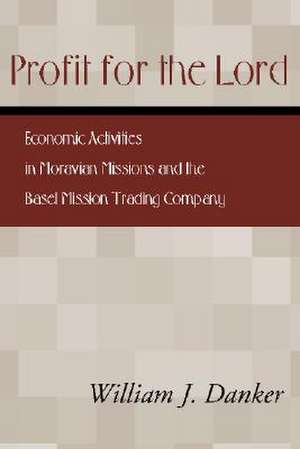 Profit for the Lord: Economic Activities in Moravian Missions and the Basel Mission Trading Company de William J. Danker