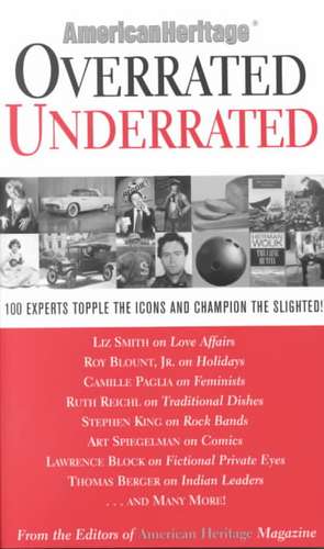 Overrated/Underrated: 100 Experts Topple the Icons and Champion the Slighted! de Editors of American Heritage Magazine