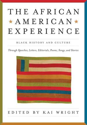 African American Experience: Black History and Culture Through Speeches, Letters, Editorials, Poems, Songs, and Stories de Kai Wright