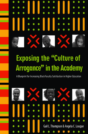 Exposing the "Culture of Arrogance" in the Academy: A Blueprint for Increasing Black Faculty Satisfaction in Higher Education de Gail L. Thompson