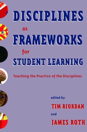 Disciplines as Frameworks for Student Learning: Teaching the Practice of the Disciplines de Tim Riordan