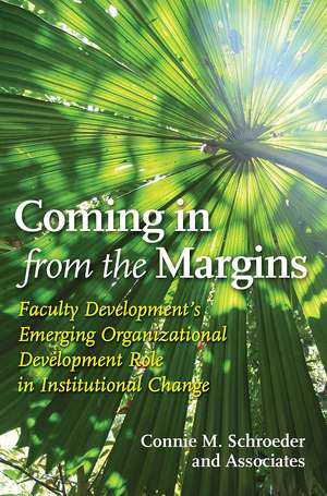 Coming in from the Margins: Faculty Development’s Emerging Organizational Development Role in Institutional Change de Connie Schroeder