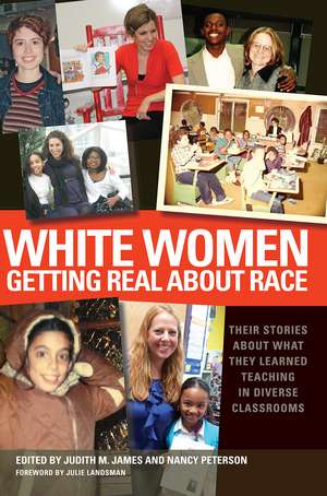 White Women Getting Real About Race: Their Stories About What They Learned Teaching in Diverse Classrooms de Judith M. James