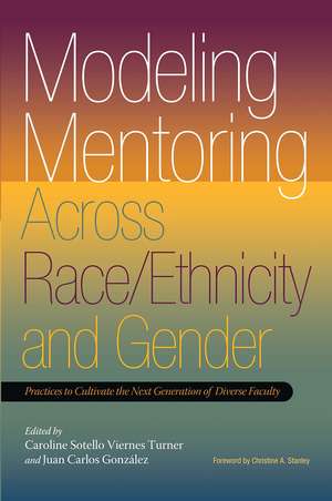 Modeling Mentoring Across Race/Ethnicity and Gender: Practices to Cultivate the Next Generation of Diverse Faculty de Caroline Sotello Viernes Turner