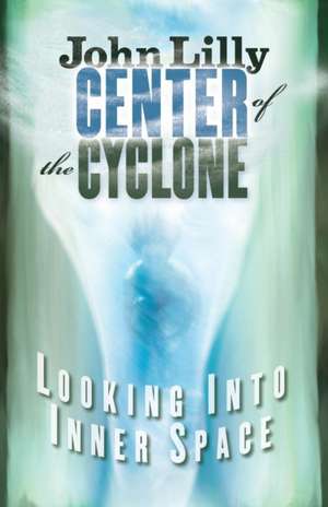 Center of the Cyclone: Looking Into Inner Space de John C. Lilly