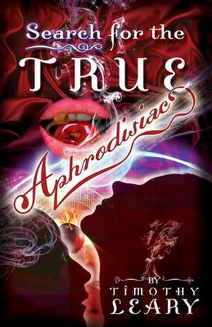 Search for the True Aphrodisiac de Timothy Leary