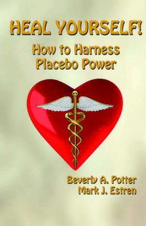 Heal Yourself!: How to Harness Placebo Power de Beverly A. Potter