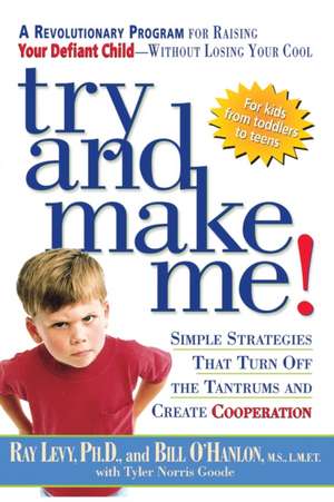 Try and Make Me!: Simple Strategies That Turn Off the Tantrums and Create Cooperation de Ray Levy