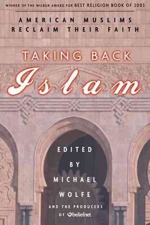 Taking Back Islam: American Muslims Reclaim Their Faith de Michael Wolfe