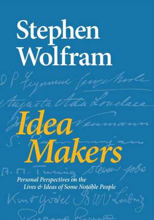 Idea Makers: Personal Perspectives on the Lives & Ideas of Some Notable People de Stephen Wolfram