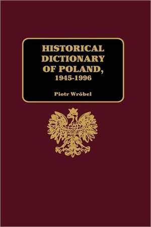 Historical Dictionary of Poland 1945-1996 de Piotr Wróbel