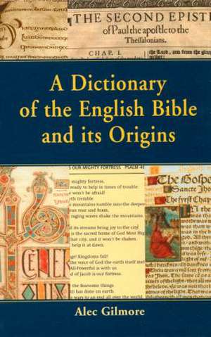 A Dictionary of the English Bible and its Origins de Alec Gilmore