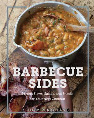 The Artisanal Kitchen: Barbecue Sides: Perfect Slaws, Salads, and Snacks for Your Next Cookout de Adam Perry Lang