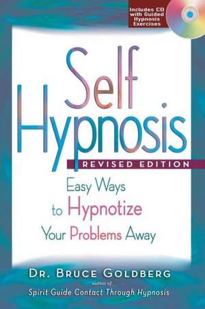 Self-Hypnosis: Easy Ways to Hypnotize Your Problems Away de Bruce Edward Goldberg